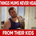 Things Mums Never Hear From Their Kids