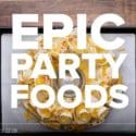 Epic Party Foods!!!