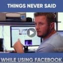 Things Never Said While Using Facebook