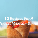 12 Recipes For A Perfect Mexican Dinner