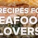 7 Recipes For Seafood Lovers