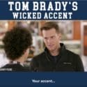 Tom Brady’s Wicked Accent