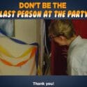 Don’t Be The Last Person At The Party