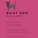 Quiet Dog Gallery Opening This Thursday